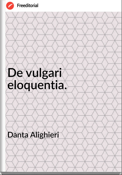 Danta Alighieri De vulgari eloquentia.