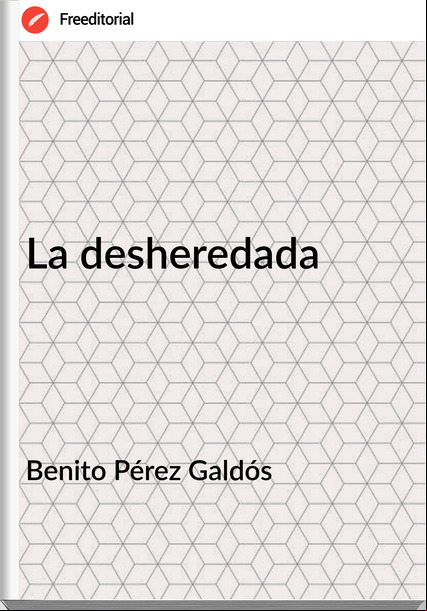 Benito Pérez Galdós - La desheredada