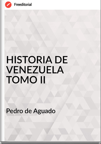 Pedro de Aguado - HISTORIA DE VENEZUELA TOMO II