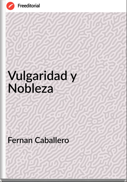 Fernan Caballero Vulgaridad y Nobleza