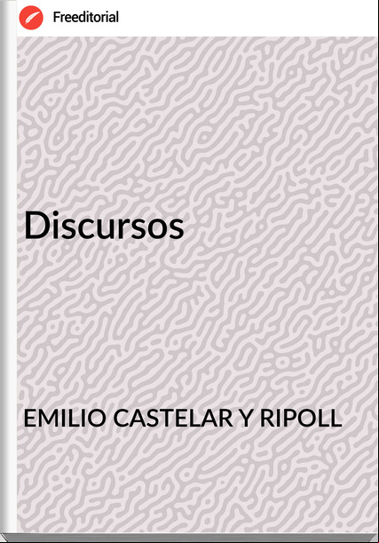 EMILIO CASTELAR Y RIPOLL Discursos