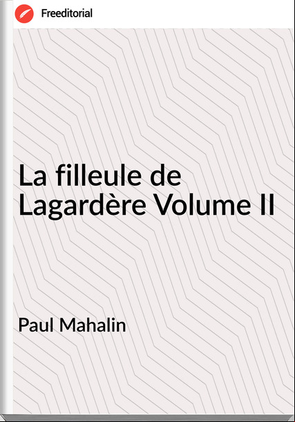 Paul Mahalin - La filleule de Lagardère Volume II