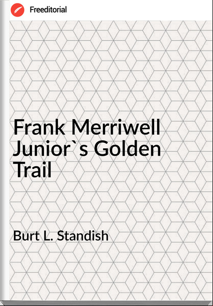 Burt L. Standish - Frank Merriwell Junior's Golden Trail
