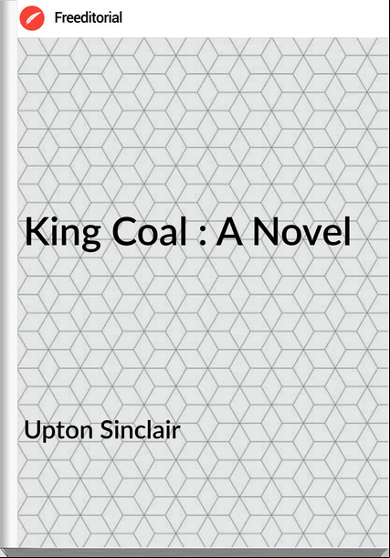 Upton Sinclair  - King Coal : A Novel
