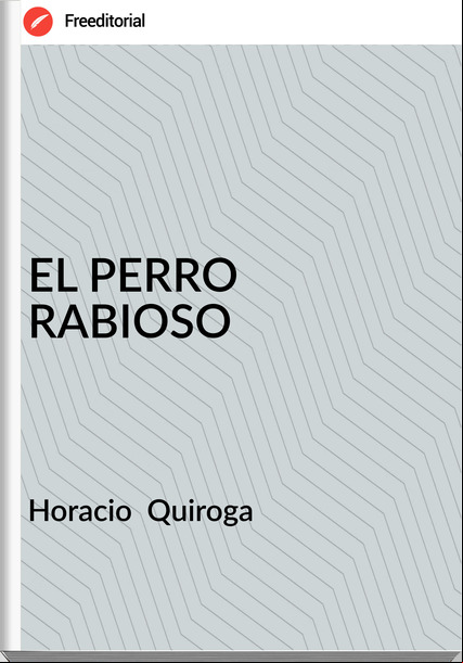 Horacio  Quiroga - EL PERRO RABIOSO