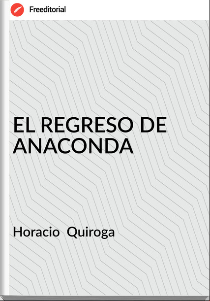 Horacio  Quiroga - EL REGRESO DE ANACONDA