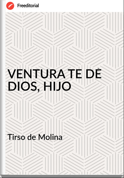 Tirso de Molina VENTURA TE DÉ DIOS, HIJO