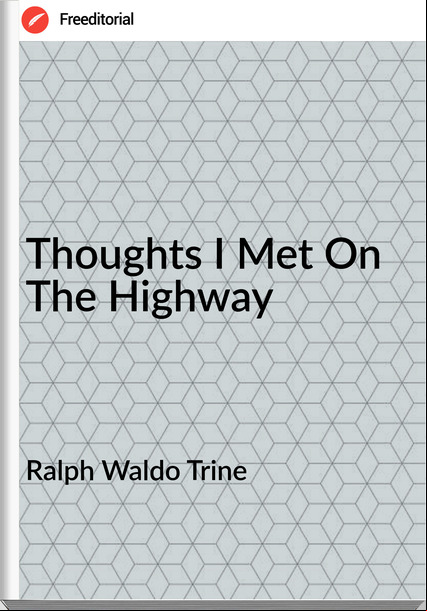 Ralph Waldo Trine - Thoughts I Met On The Highway