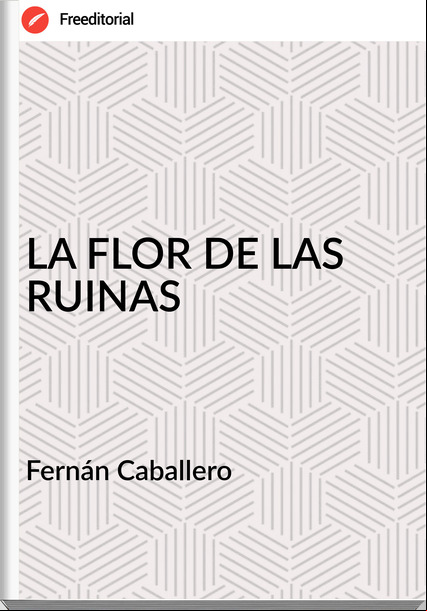 Fernán Caballero LA FLOR DE LAS RUINAS