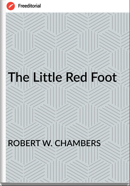 ROBERT W. CHAMBERS - The Little Red Foot