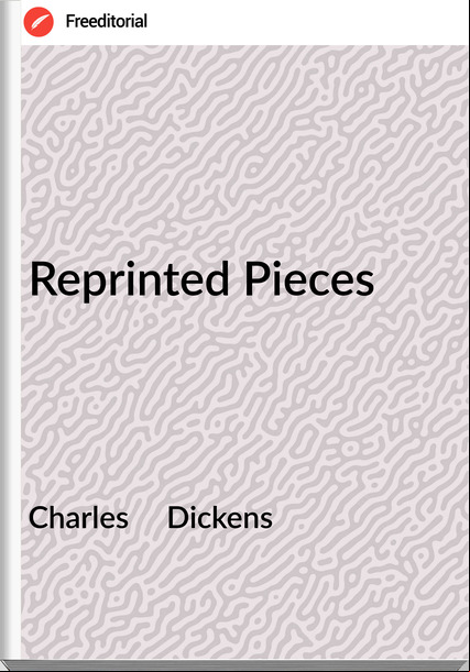 Charles     Dickens - Reprinted Pieces