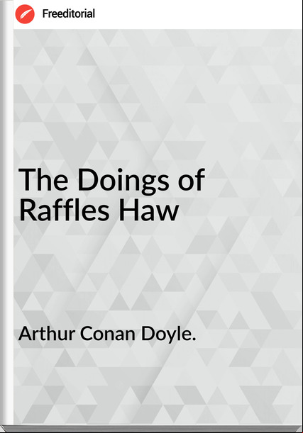 Arthur Conan Doyle. - The Doings of Raffles Haw