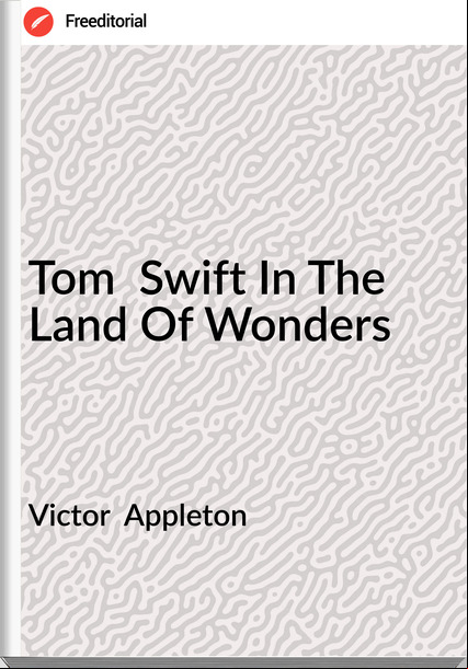 Victor  Appleton Tom  Swift In The Land Of Wonders