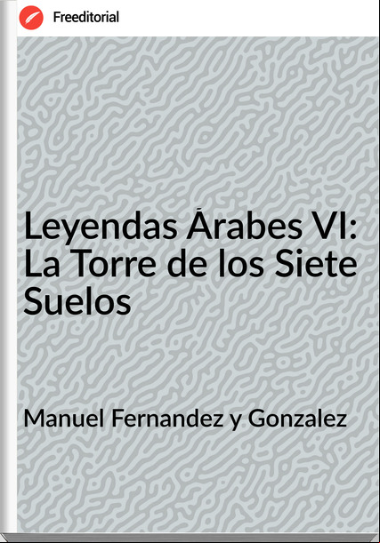Manuel Fernandez y Gonzalez Leyendas Árabes VI: La Torre de los Siete Suelos