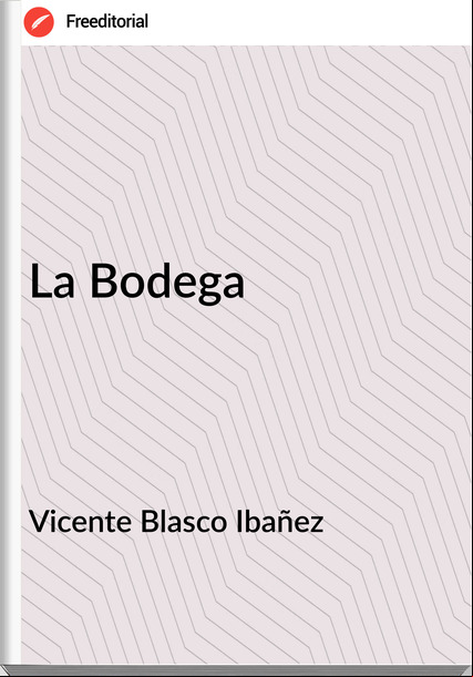 Vicente Blasco Ibañez - La Bodega