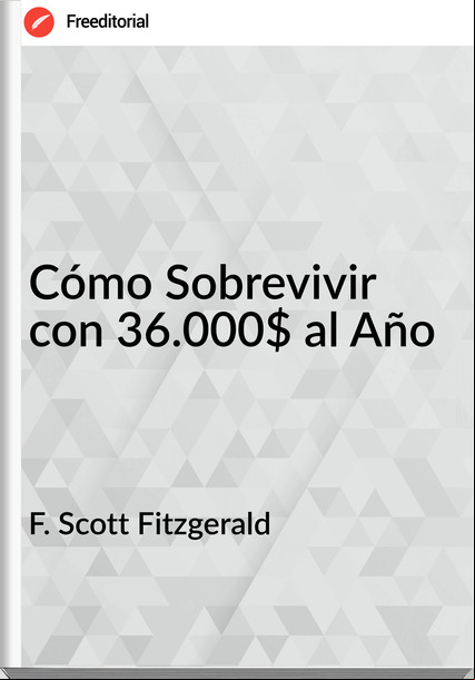 F. Scott Fitzgerald Cómo Sobrevivir con 36.000$ al Año