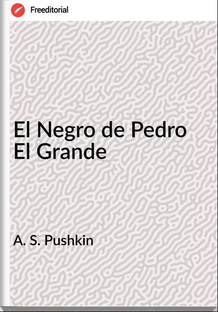 A. S. Pushkin El Negro de Pedro El Grande