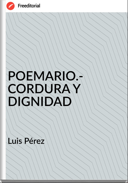 Luis Pérez - POEMARIO.- CORDURA Y DIGNIDAD