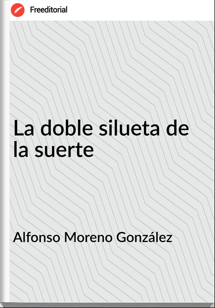 Alfonso Moreno González - La doble silueta de la suerte